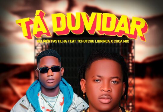 Kelmer Pastilha Feat. Tchutchu Librinca - Tá Duvidar